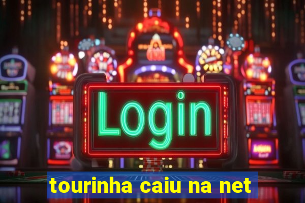 tourinha caiu na net